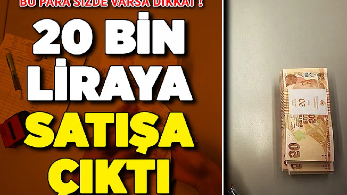 Cebinizde Bu Para Varsa Dikkat ! 20 Bin Liraya Satıyor