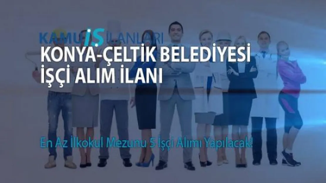 Çeltik Belediyesi işçi alım ilanı!