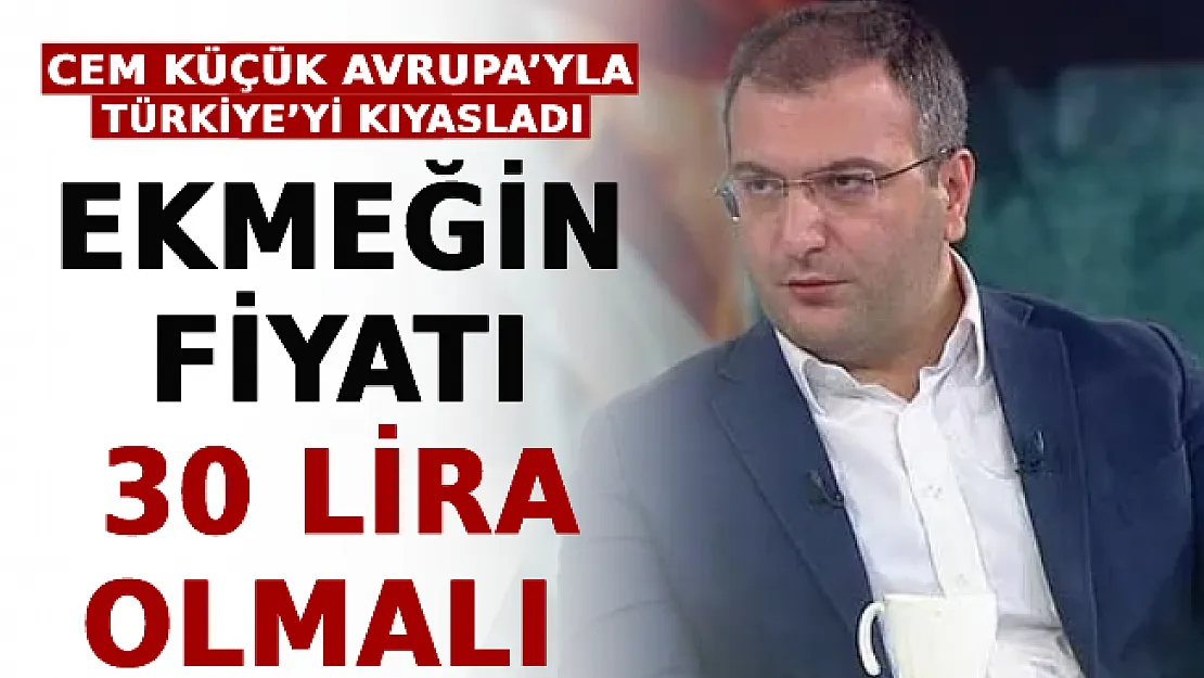 Cem Küçük Avrupa'yla Türkiye'yi Kıyasladı! Ekmeğin Fiyatı 30 Lira Olmalı