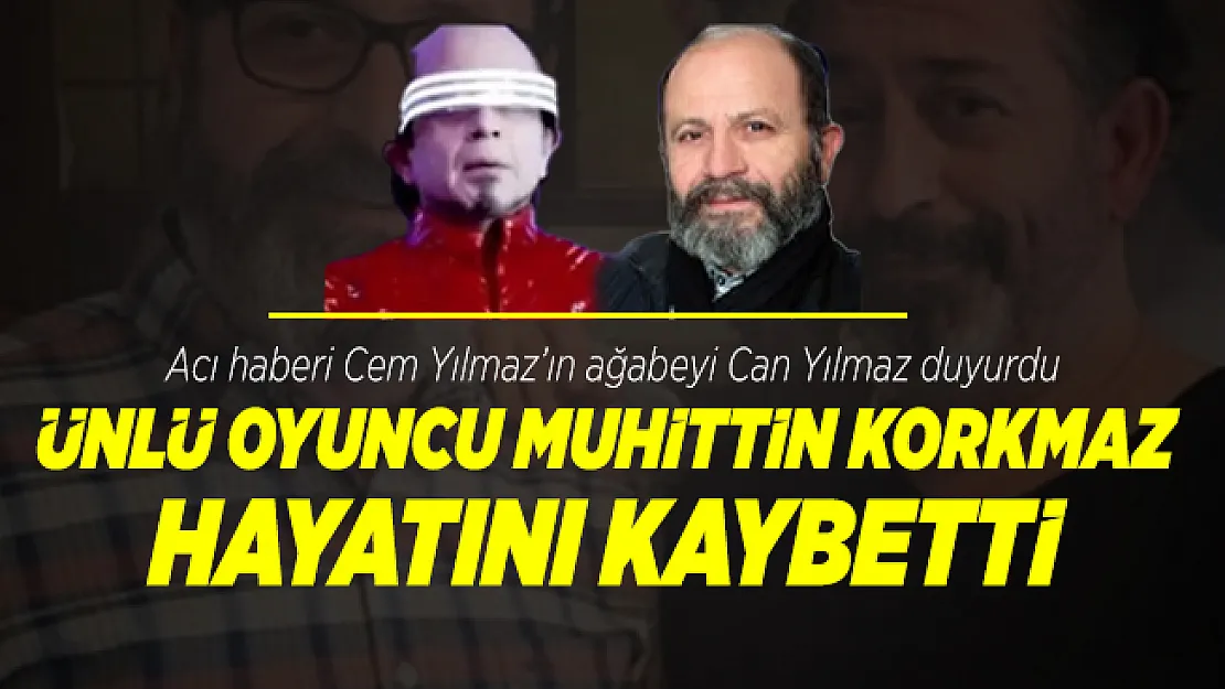 Cem Yılmaz GORA filmi ile ünlenen ünlü oyuncu Muhittin Korkmaz hayatını kaybetti!