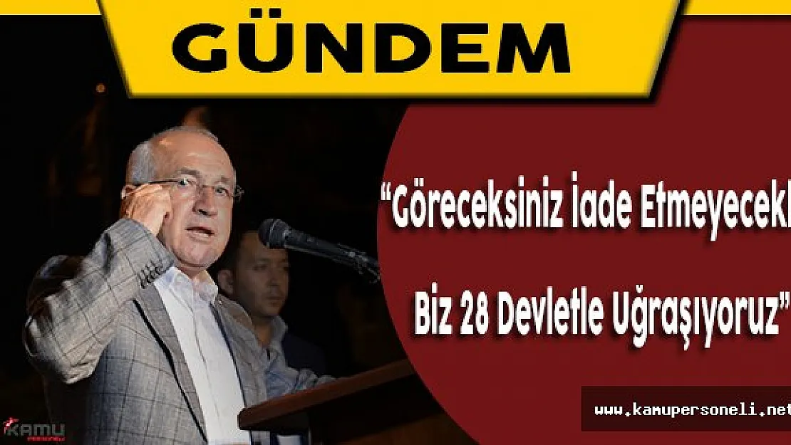Cemil Çiçek: &quotGöreceksiniz iade etmeyecekler"