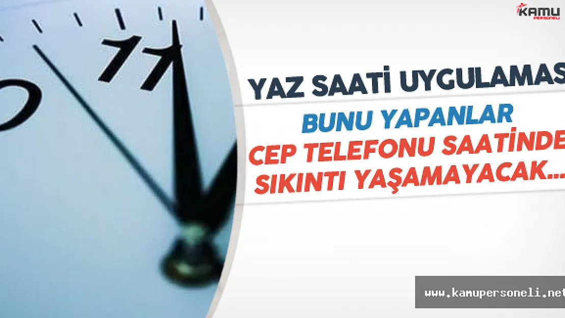 Cep Telefonu Kullanıcıları 'Saati İleri-Geri Alma Sıkıntısı' Yaşayacak Mı?