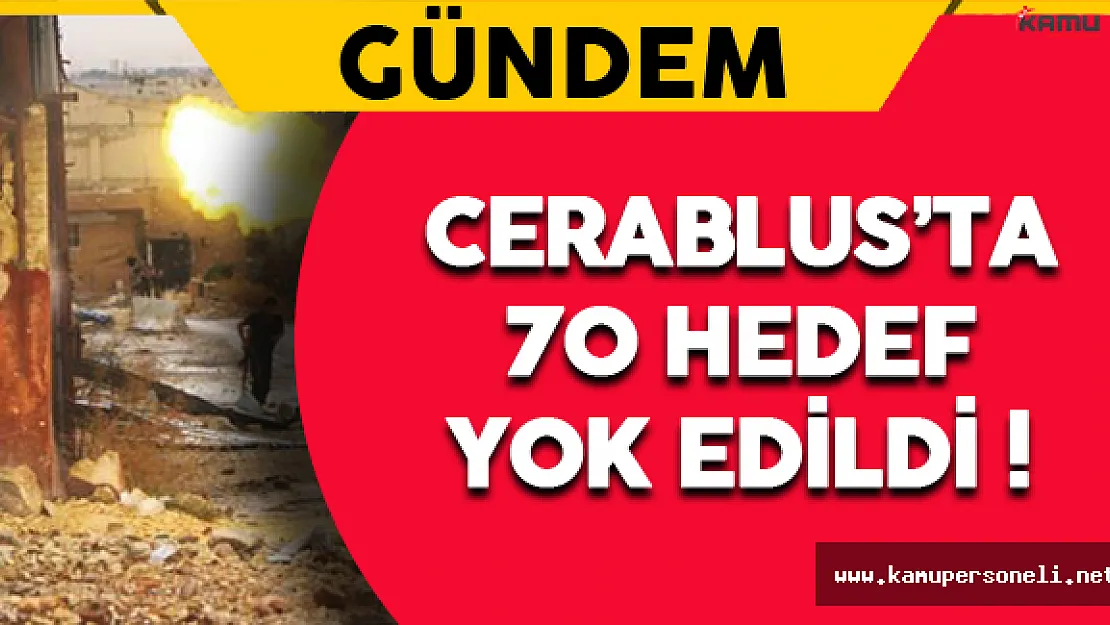 Cerablus'ta  70 Hedef Yok Edildi !