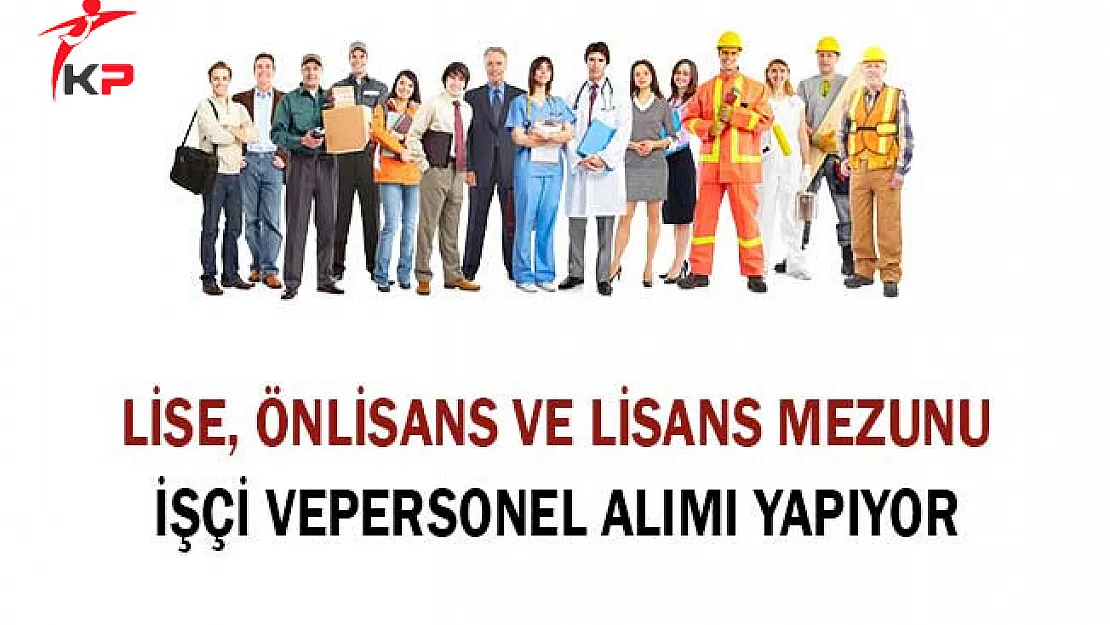 Çeşitli Pozisyonlarda Lise Önlisans Lisans Mezunu İşçi ve Personel Alımı Yapılıyor