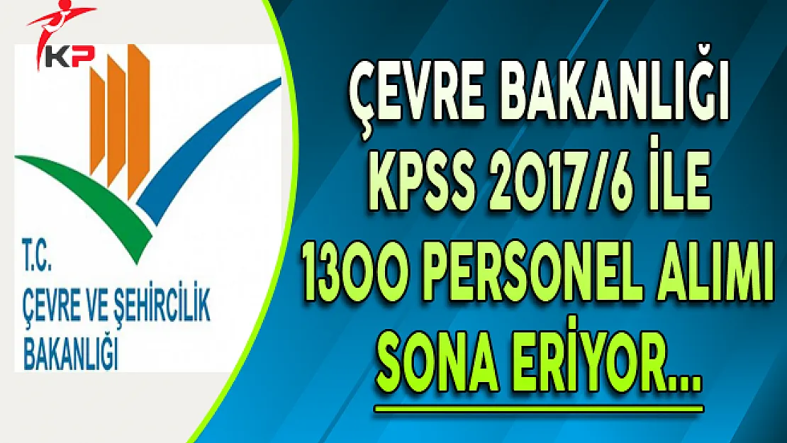 Çevre Bakanlığı KPSS 2017/6 ile 1300 Personel Alımında Son Gün