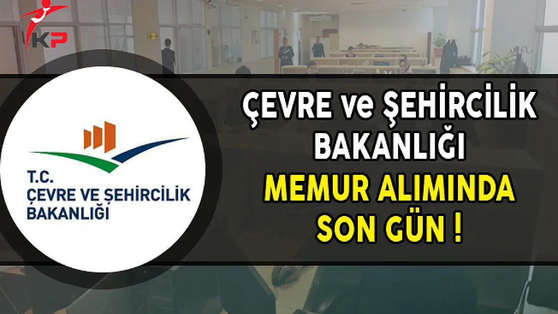 Çevre Bakanlığı Memur Alımı Başvuruları Sona Eriyor