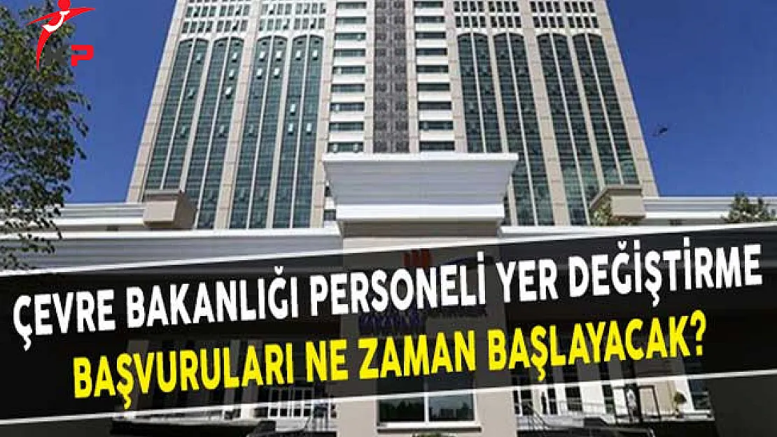 Çevre Bakanlığı Personeli Yer Değiştirme Başvuruları Ne Zaman Başlayacak?