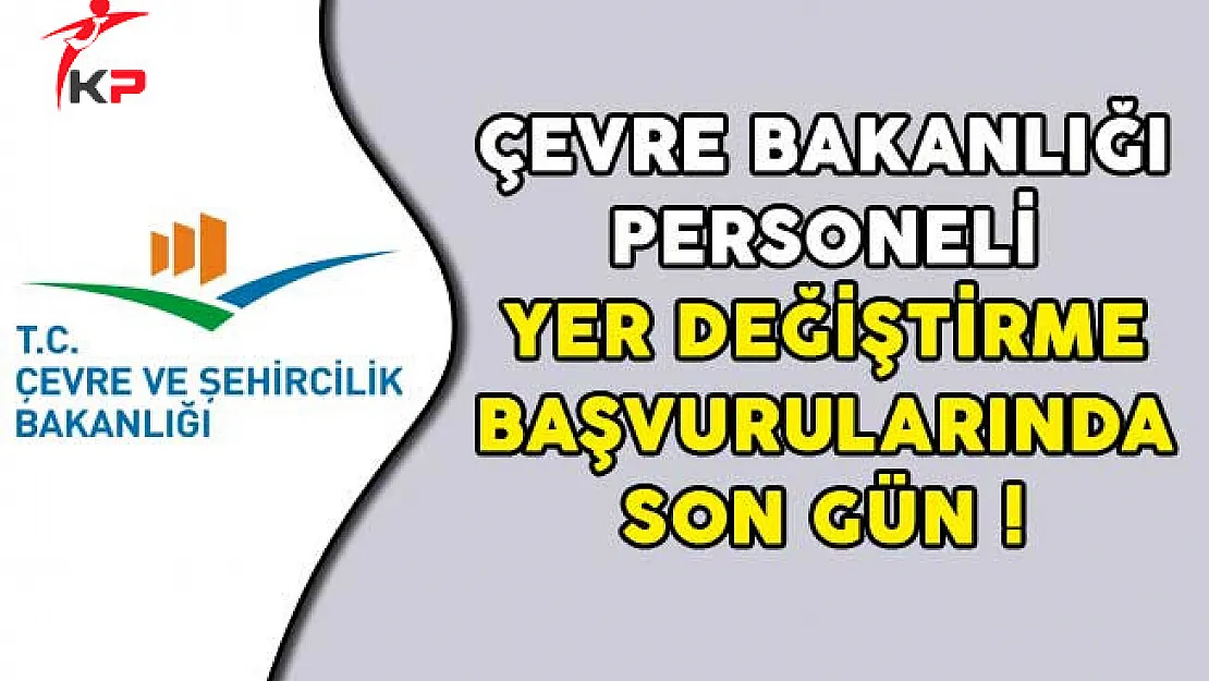 Çevre Bakanlığı Personeli Yer Değiştirme Başvurularında Son Gün!