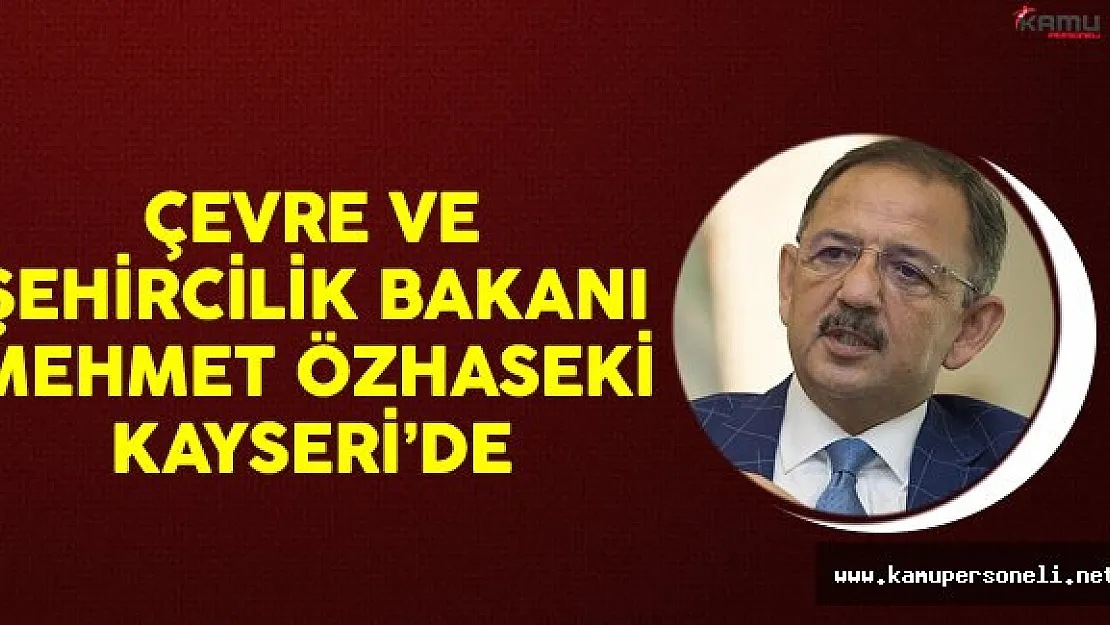 Çevre ve Şehircilik Bakanı Özhaseki Kayseri'de