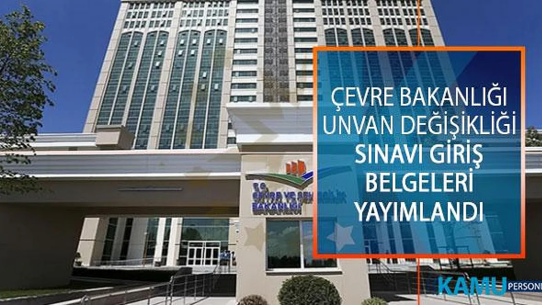 Çevre Ve Şehircilik Bakanlığı 2019 Yılı Unvan Değişikliği Sınavı Giriş Belgeleri Yayımlandı!