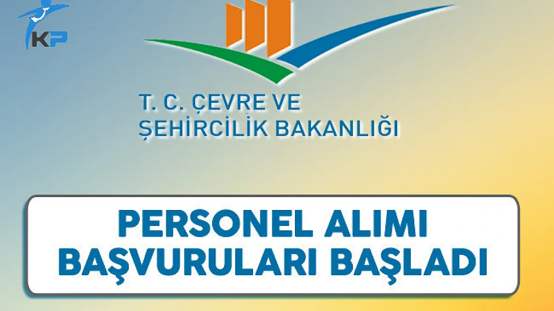 Çevre ve Şehircilik Bakanlığı KPSS Şartsız Personel Alımı Başvuruları Başladı