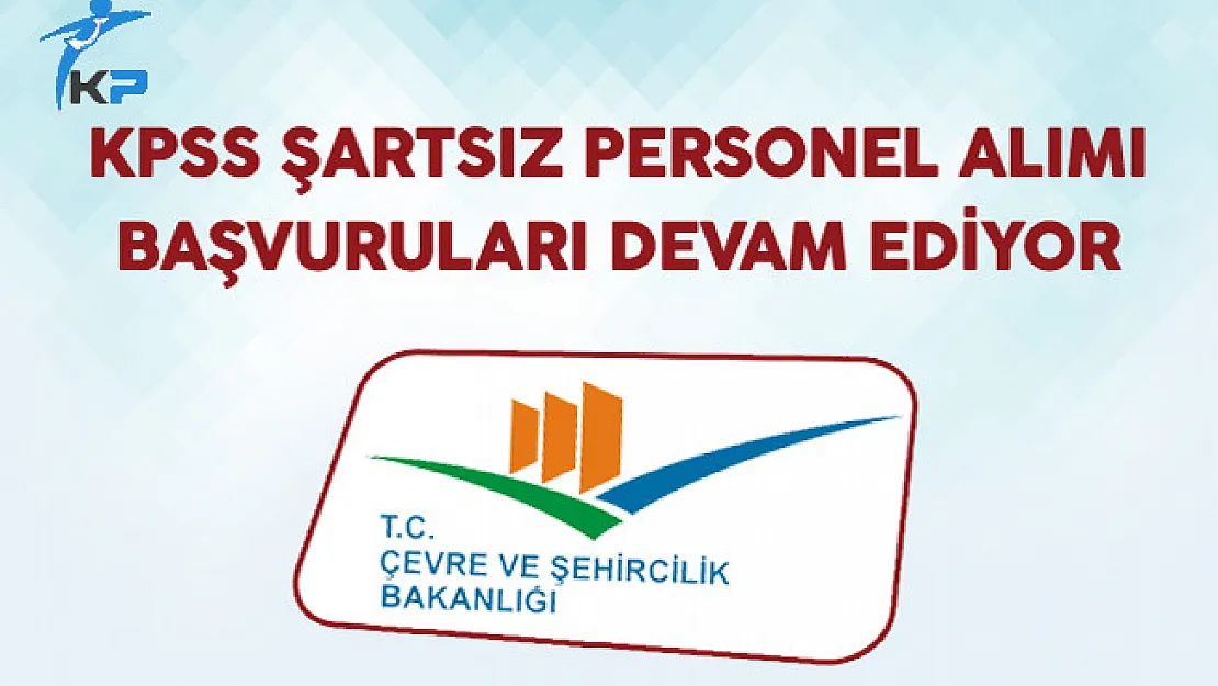 Çevre ve Şehircilik Bakanlığı KPSS Şartsız Personel Alımı Devam Ediyor