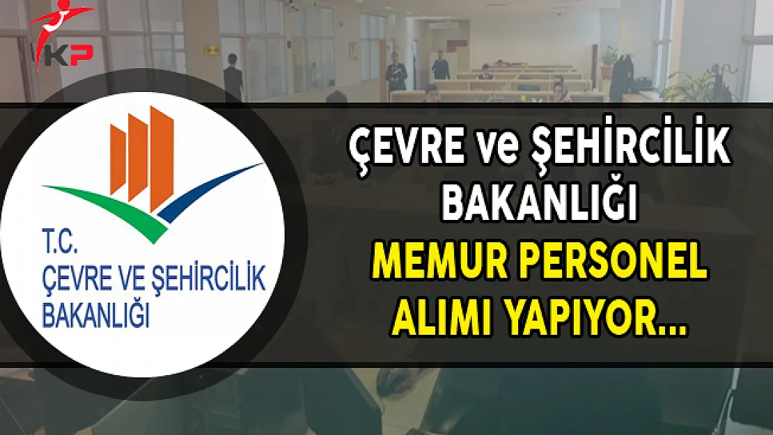 Çevre ve Şehircilik Bakanlığı Memur Personel Alımı Yapıyor