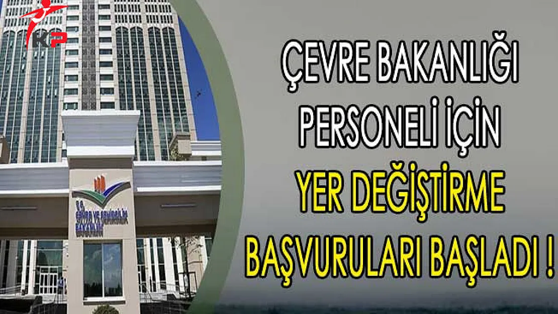 Çevre ve Şehircilik Bakanlığı Personeli İçin Yer Değiştirme Başvuruları Başladı !