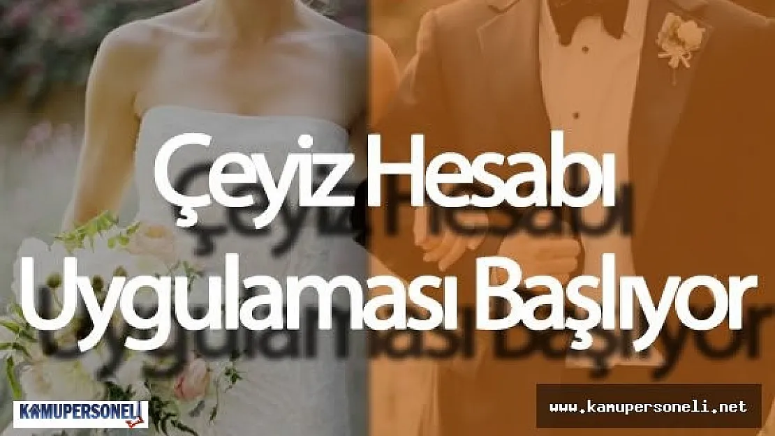 Çeyiz Hesabı Uygulaması Başlıyor ( Kimler Çeyiz Hesabı Uygulamasından Faydalanabilir )