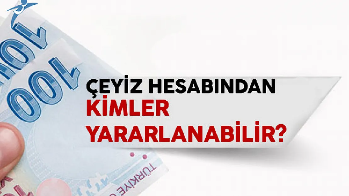 Çeyiz Hesabından Kimler Yararlanabilir?
