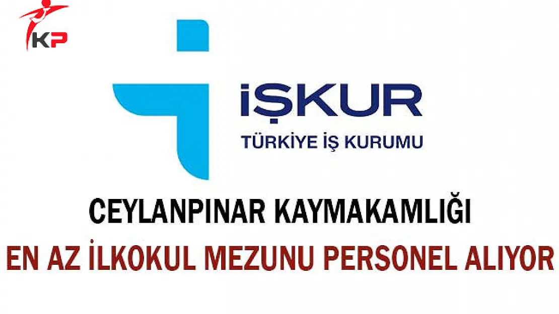 Ceylanpınar Kaymakamlığı En Az İlkokul Mezunu 172 Personel Alıyor