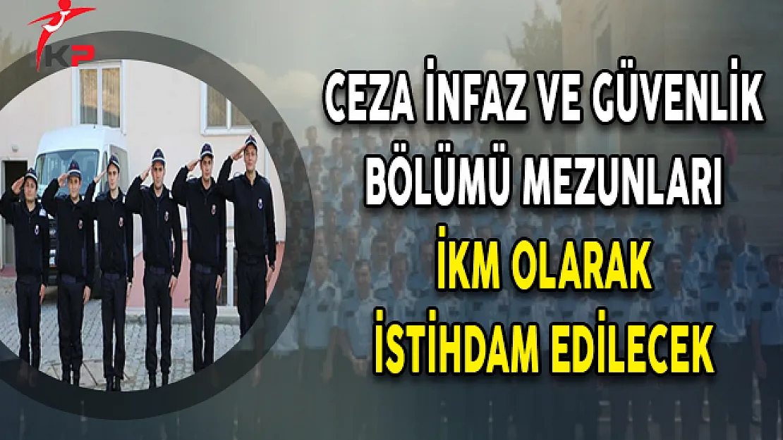 Ceza İnfaz ve Güvenlik Bölümü Mezunları İKM Olarak İstihdam Edilecek