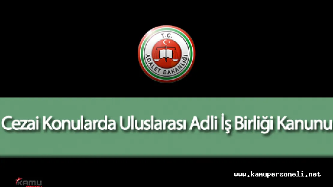 Cezai Konularda Uluslarası Adli İş Birliği Kanunu Resmi Gazete'de