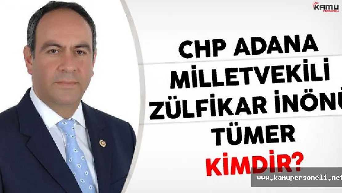 CHP Adana Milletvekili Zülfikar İnönü Tümer Kimdir?