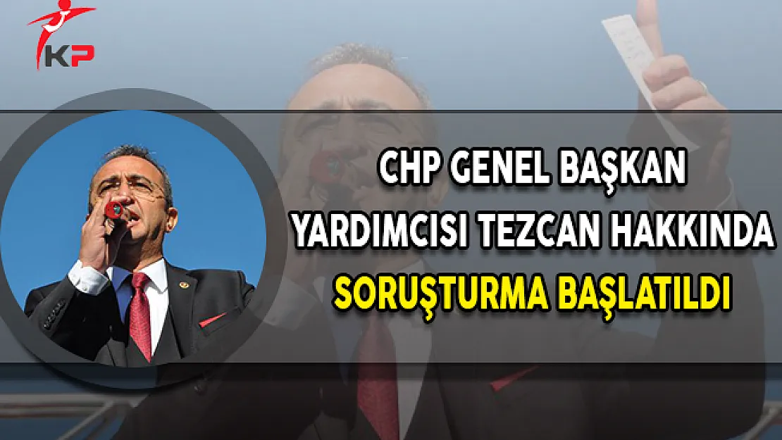 CHP Genel Başkan Yardımcısı Bülent Tezcan Hakkında Soruşturma Başlatıldı