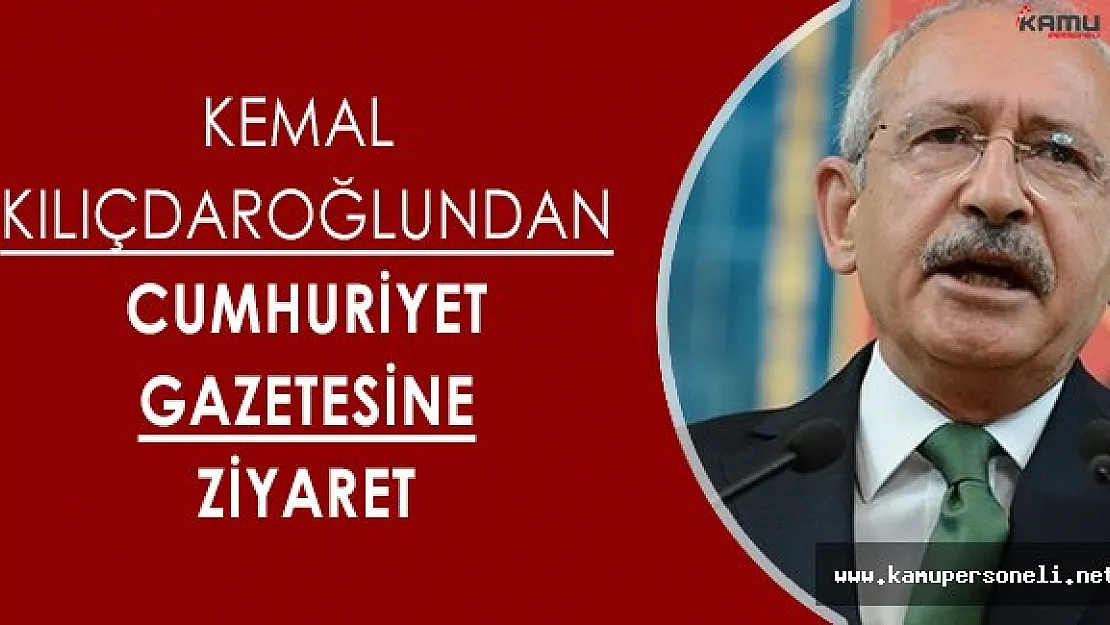 CHP Genel Başkanı Kemal Kılıçdaroğlundan, Cumhuriyet Gazetesine Ziyaret