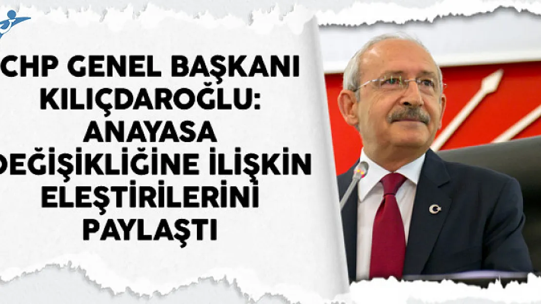 CHP Genel Başkanı Kılıçdaroğlu Anayasa Değişikliğine İlişkin Eleştirilerini Paylaştı