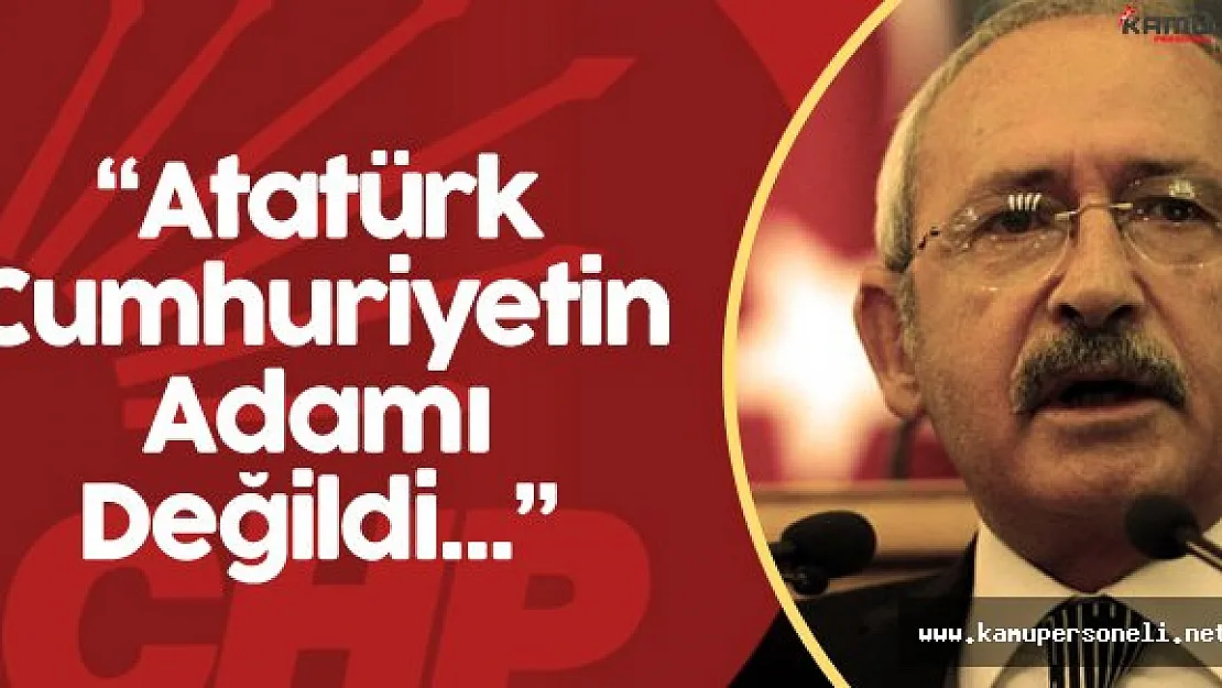 CHP Genel Başkanı Kılıçdaroğlu:" Ne Atatürk, ne İnönü, ne Rıfat Bele, ne Kazım Karabekir"