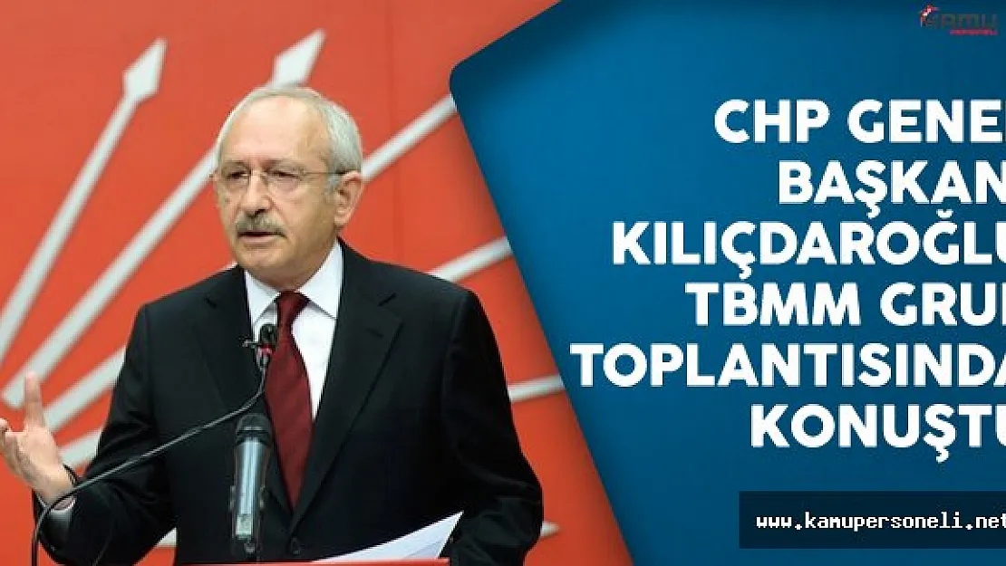 CHP Genel Başkanı Kılıçdaroğlu TBMM Grup Toplantısında Konuştu