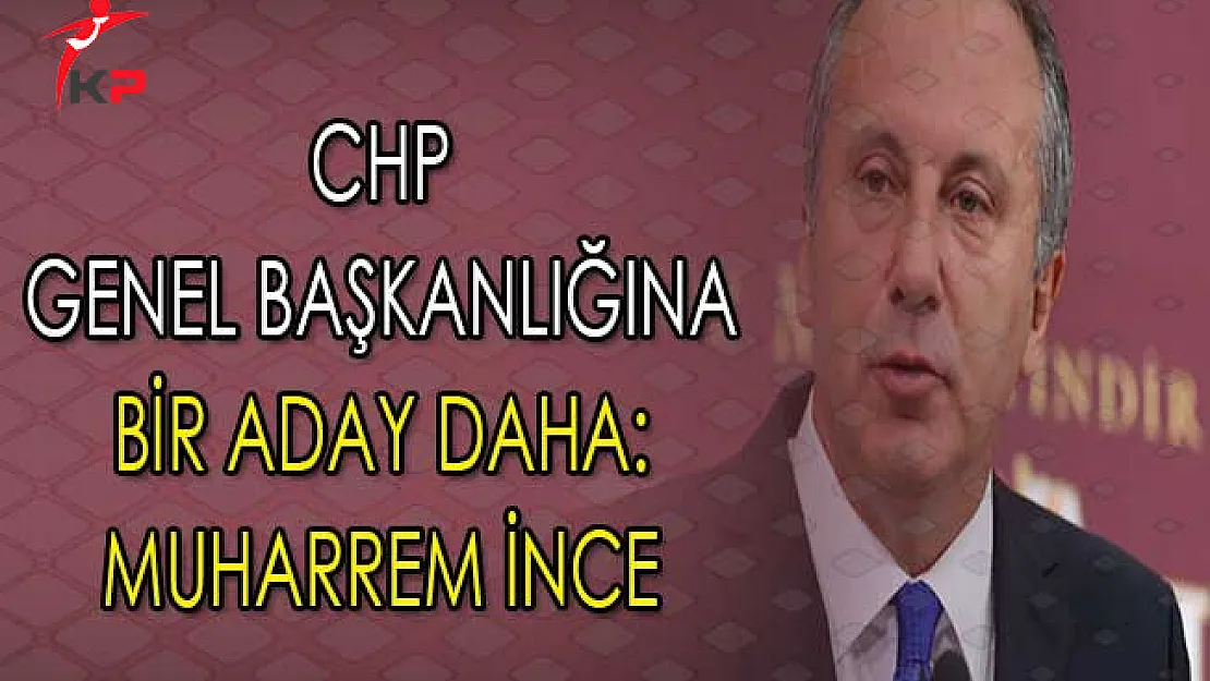 CHP Genel Başkanlığına Bir Aday Daha: Muharrem İnce