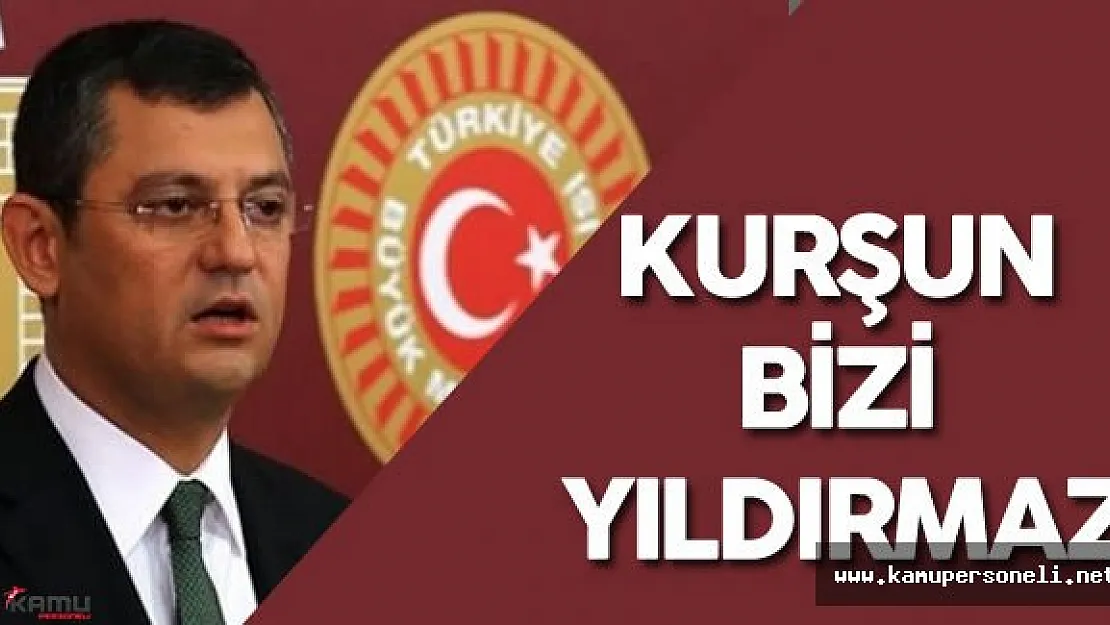 CHP Grup Başkanvekili : &quotOna Atılan Kurşun Ne Onu Ne Bizi Yıldırabilir"