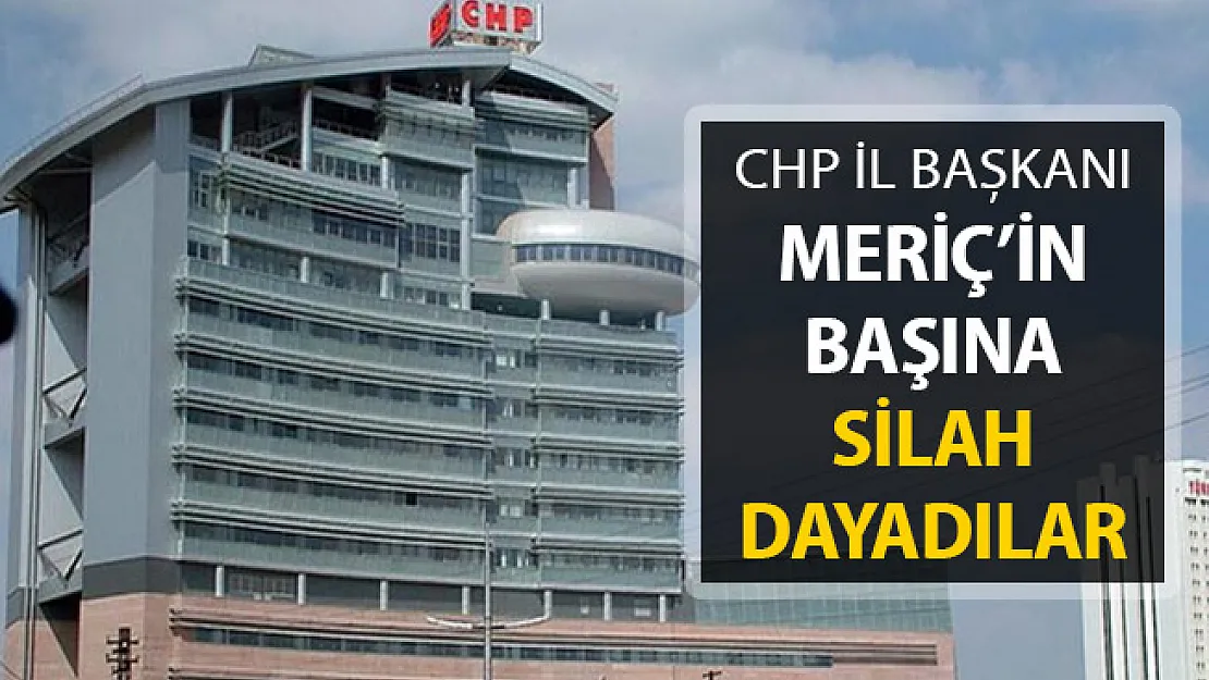 CHP İl Başkanının Kafasına Silah Dayadılar