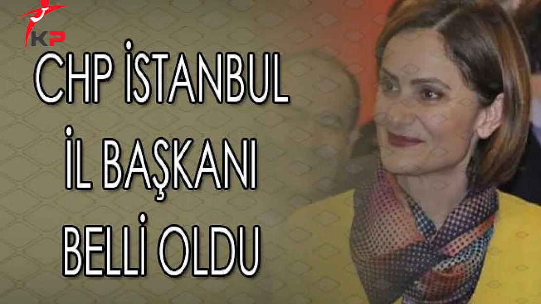 CHP İstanbul İl Başkanı Belli Oldu