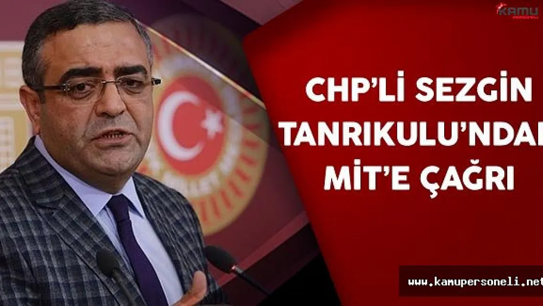 CHP İstanbul Milletvekili Sezgin Tanrıkulu'ndan MİT'e Çağrı