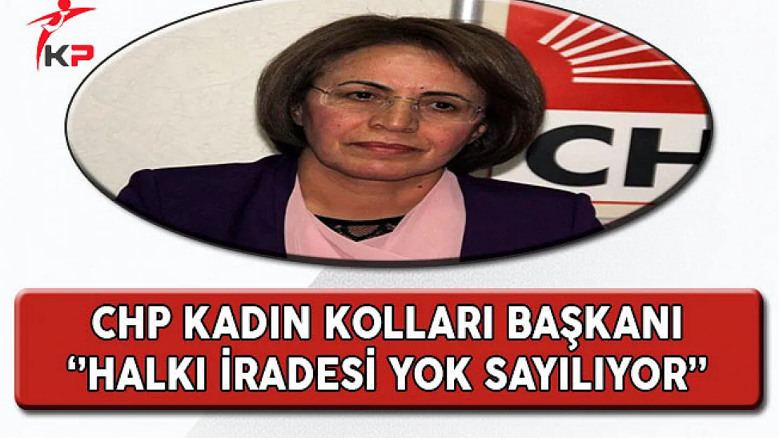 CHP Kadın Kolları Başkanı Köse: Halkın İradesi Yok Sayılıyor