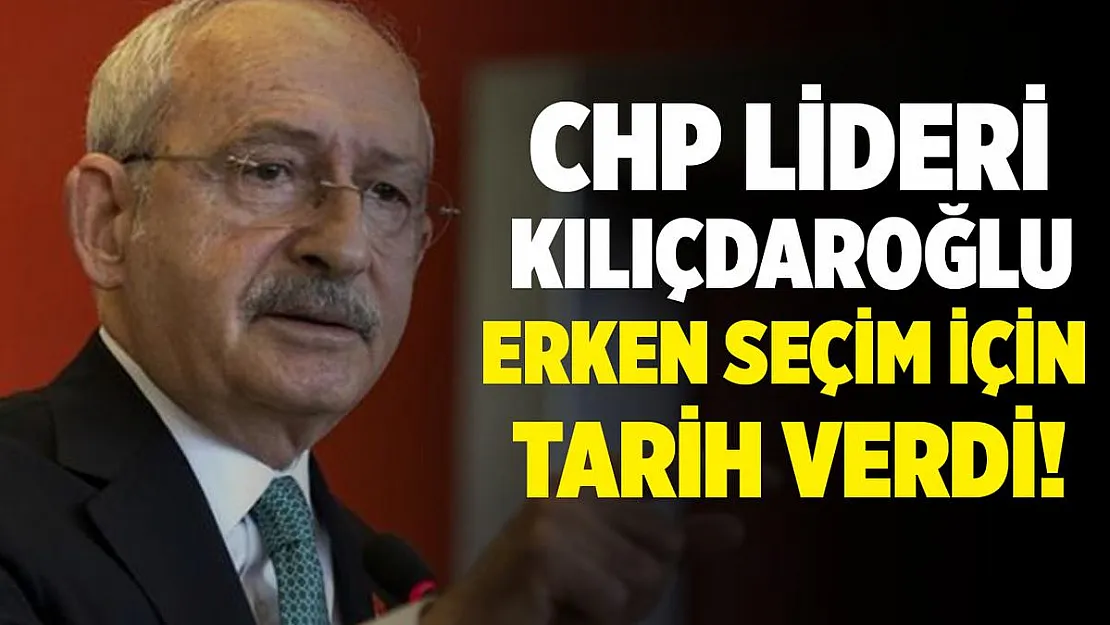 CHP lideri Kemal Kılıçdaroğlu erken seçim için tarih verdi!