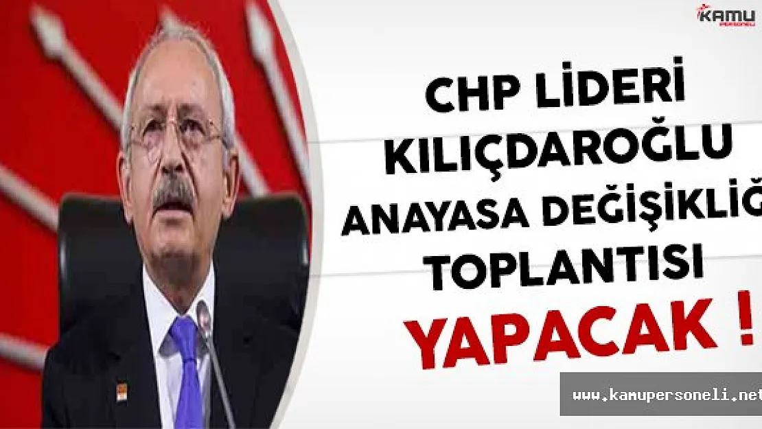CHP Lideri Kılıçdaroğlu Anayasa Değişikliği Toplantısı Yapacak