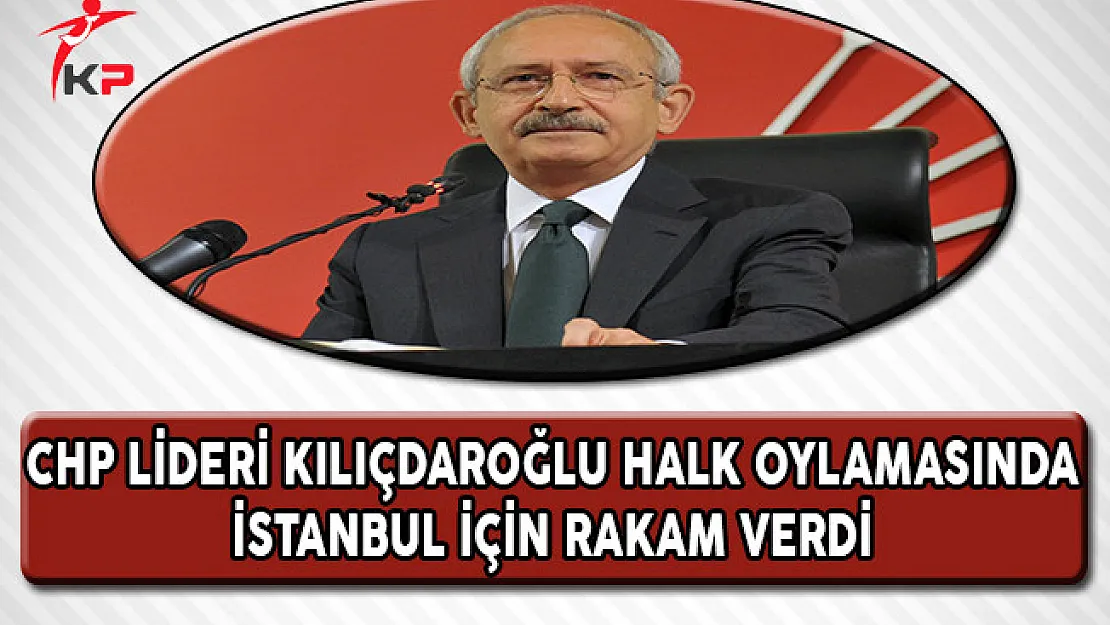 CHP Lideri Kılıçdaroğlu Halk Oylamasında İstanbul İçin Rakam Verdi