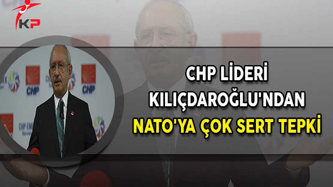 CHP Lideri Kılıçdaroğlu'ndan NATO'ya Çok Sert Tepki