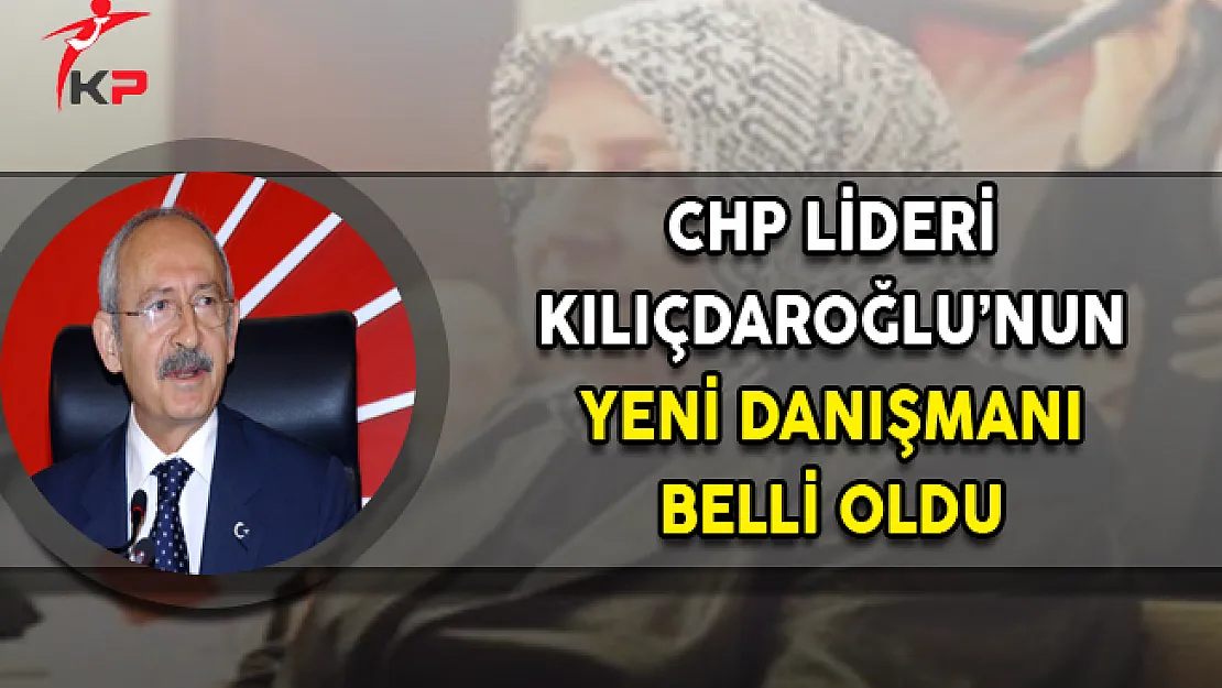 CHP Lideri Kılıçdaroğu'nun Yeni Danışmanı Belli Oldu