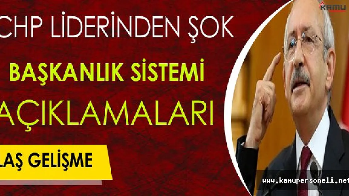 CHP Liderinden Başkanlık Sistemi Hakkında Şok Açıklamalar !