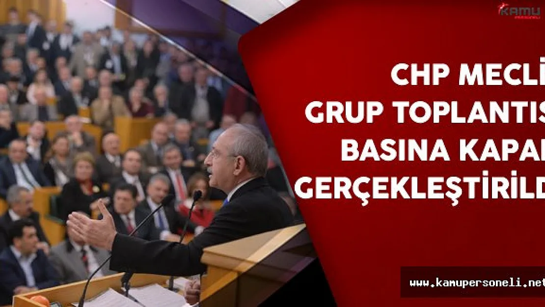 CHP Meclis Grup Toplantısı Basına Kapalı Gerçekleştirildi