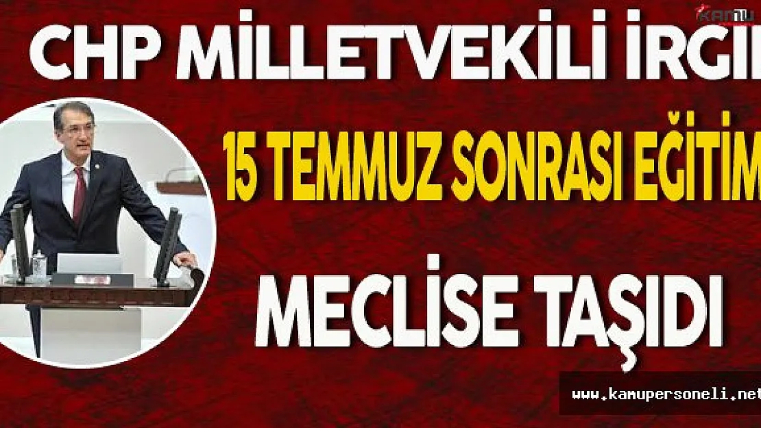 CHP Milletvekili İrgil 15Temmuz Sonrası Eğitimi Meclise Taşıdı