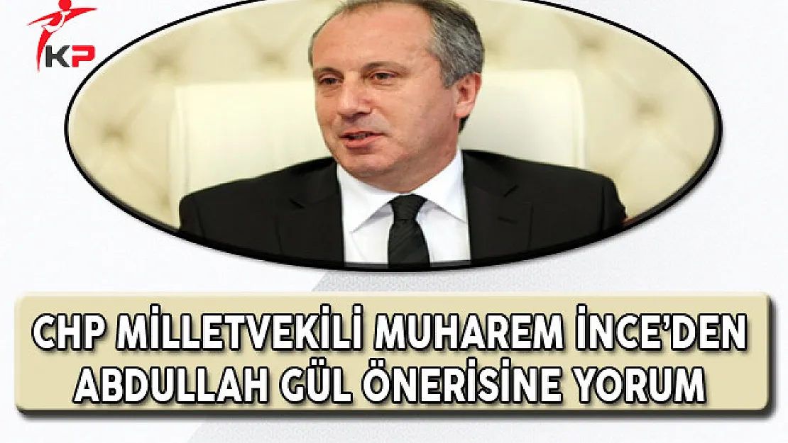 CHP Milletvekili Muharrem İnce'den Deniz Baykal'ın Abdullah Gül Önerisine Açıklama