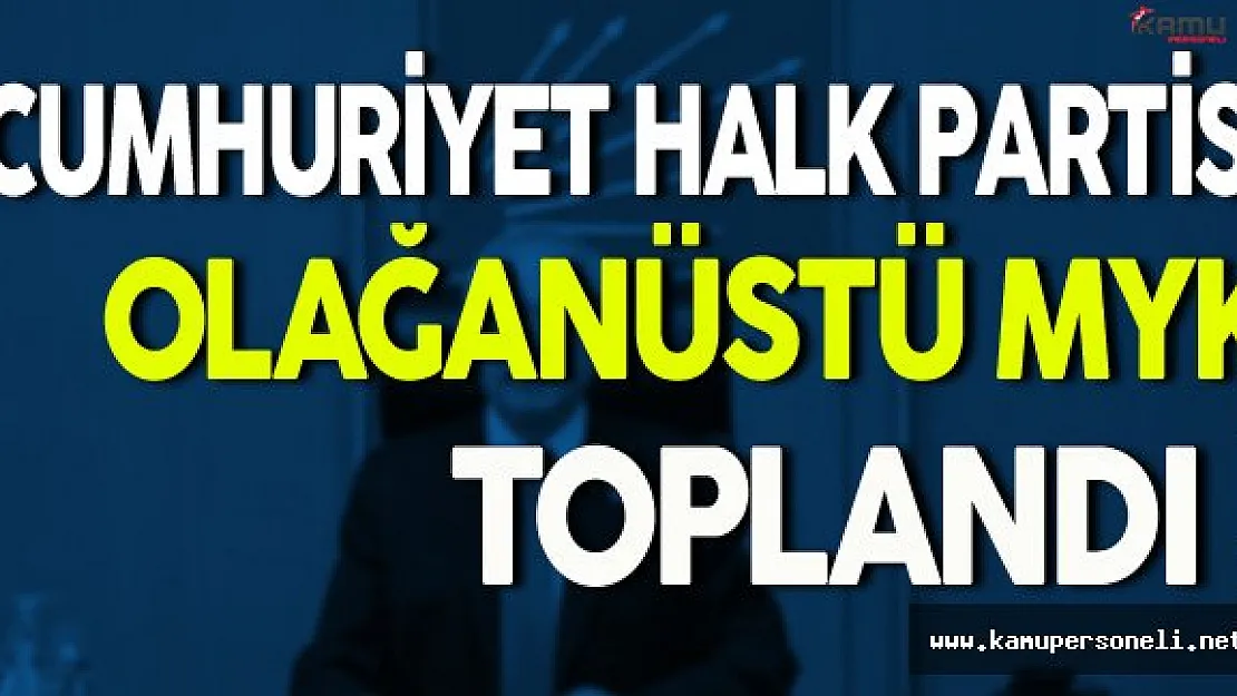 CHP Olağanüstü MYK Toplandı