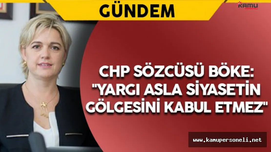 CHP Sözcüsü Böke: &quotYargı asla siyasetin gölgesini kabul etmez"