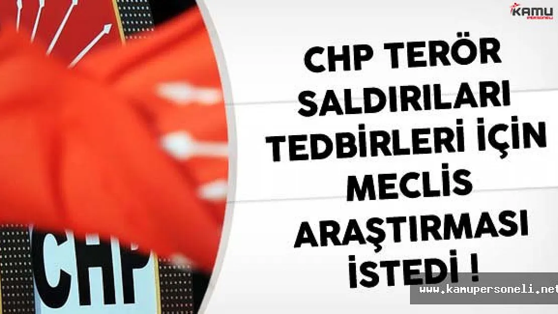 CHP Terör Saldırıları Tedbirleri İçin Meclis Araştırması İstedi