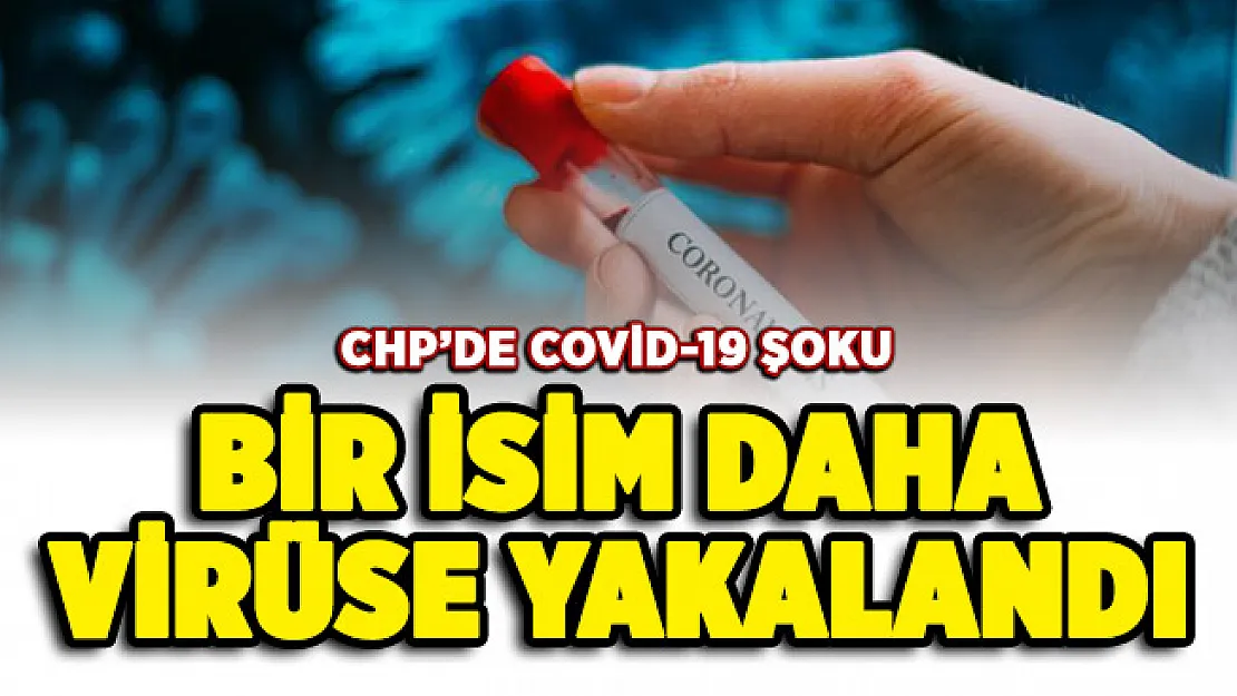 CHP'de bir şok daha! Bir isim daha corona virüsüne yakalandı