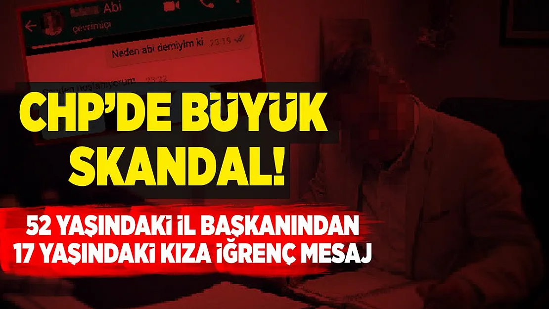 CHP'de büyük taciz skandalı! 52 yaşındaki il başkanından 17 yaşındaki kıza iğrenç mesaj!