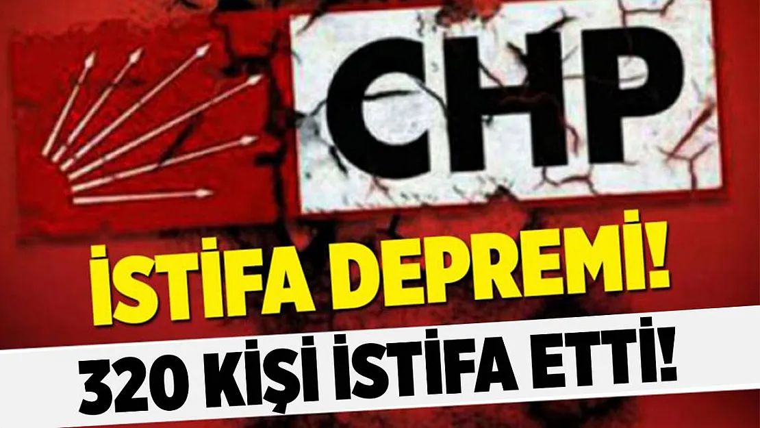 CHP'de istifa depremi! 320 kişi birden istifa etti!